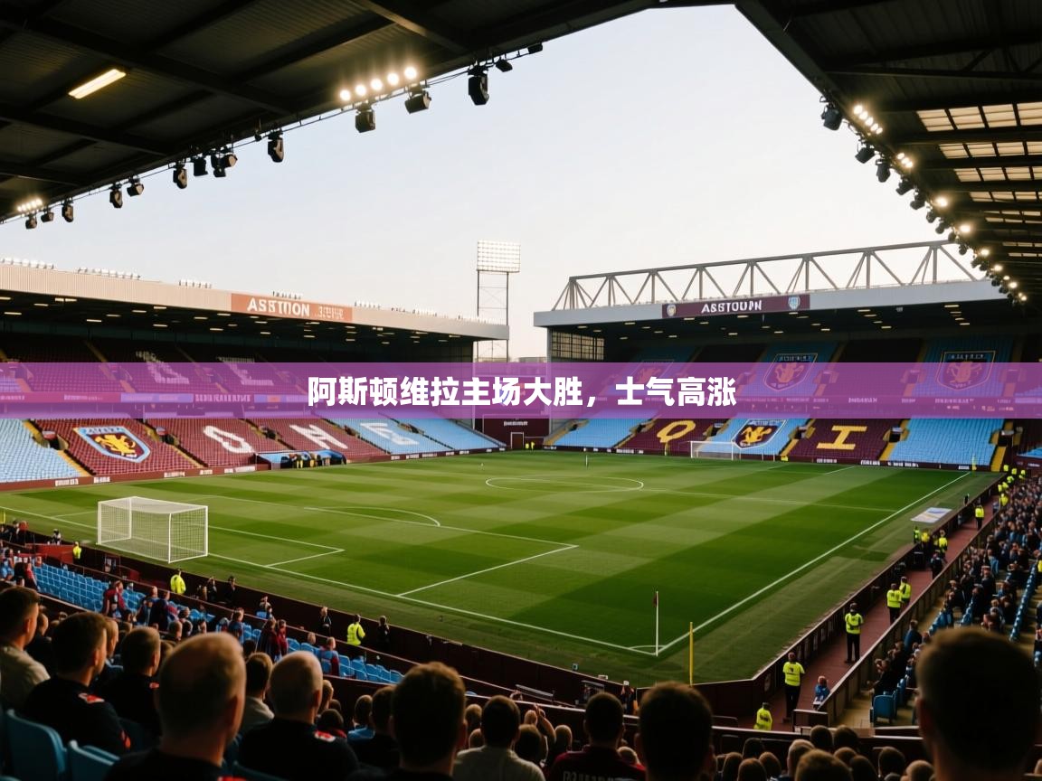 阿斯顿维拉主场大胜，士气高涨