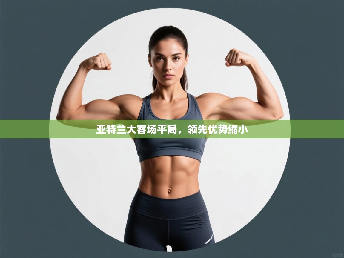 亚特兰大客场平局，领先优势缩小